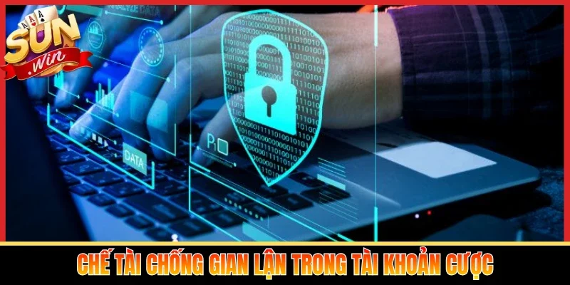 Chế tài chống gian lận trong tài khoản cược