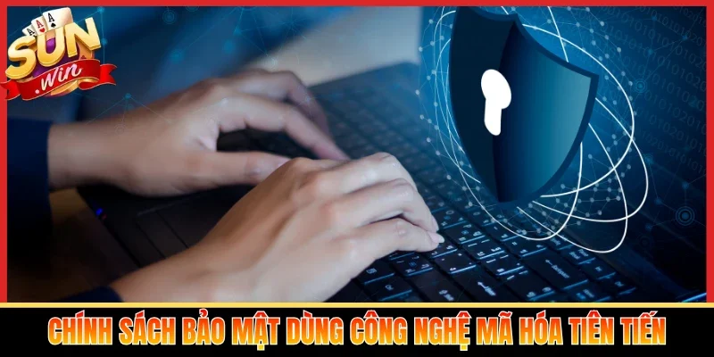 Chính sách bảo mật dùng công nghệ mã hóa tiên tiến