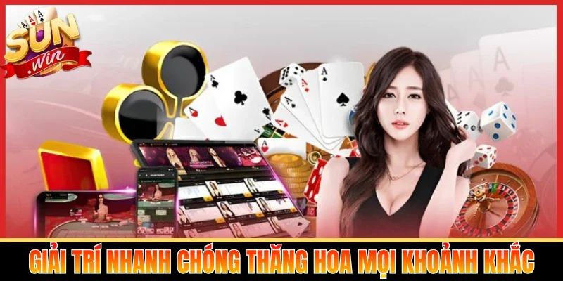 Giải trí nhanh chóng thăng hoa mọi khoảnh khắc