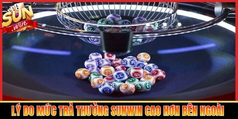 Lý do mức trả thưởng Sunwin cao hơn bên ngoài