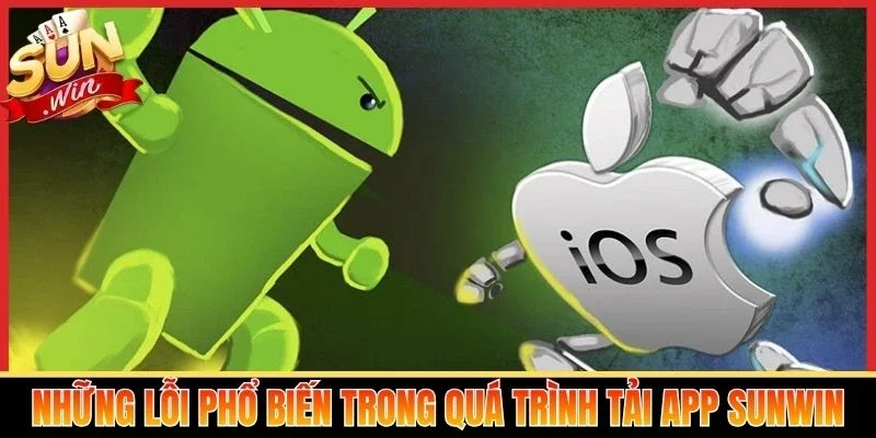 Những lỗi phổ biến trong quá trình tải app Sunwin